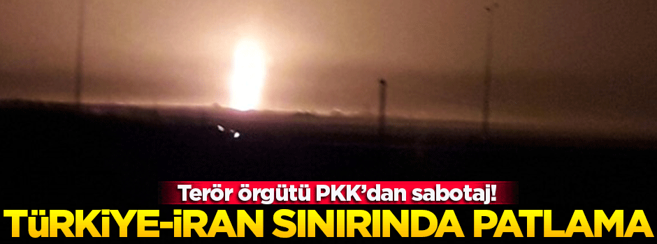Türkiye-İran sınırında doğalgaz patlaması
