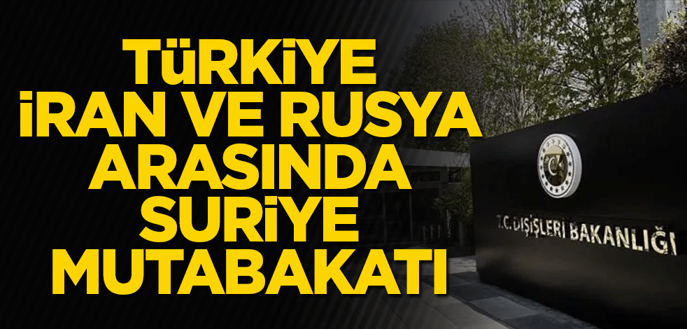 Türkiye, İran ve Rusya arasında Suriye mutabakatı