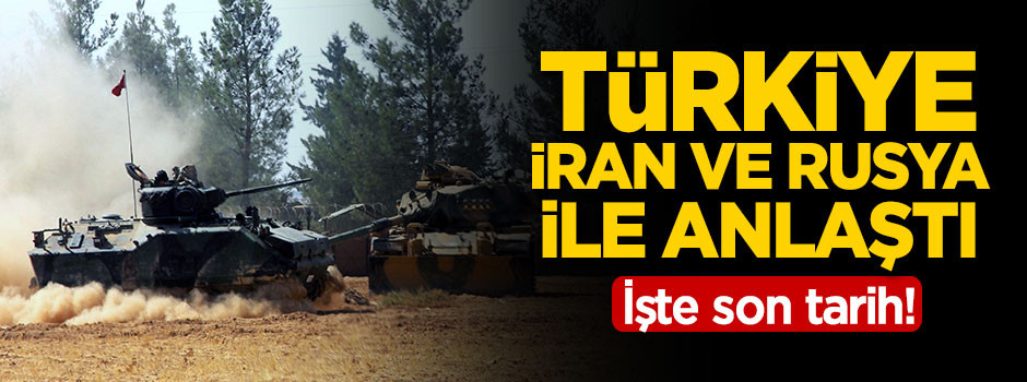 Türkiye İran ve Rusya ile anlaştı! İşte son tarih