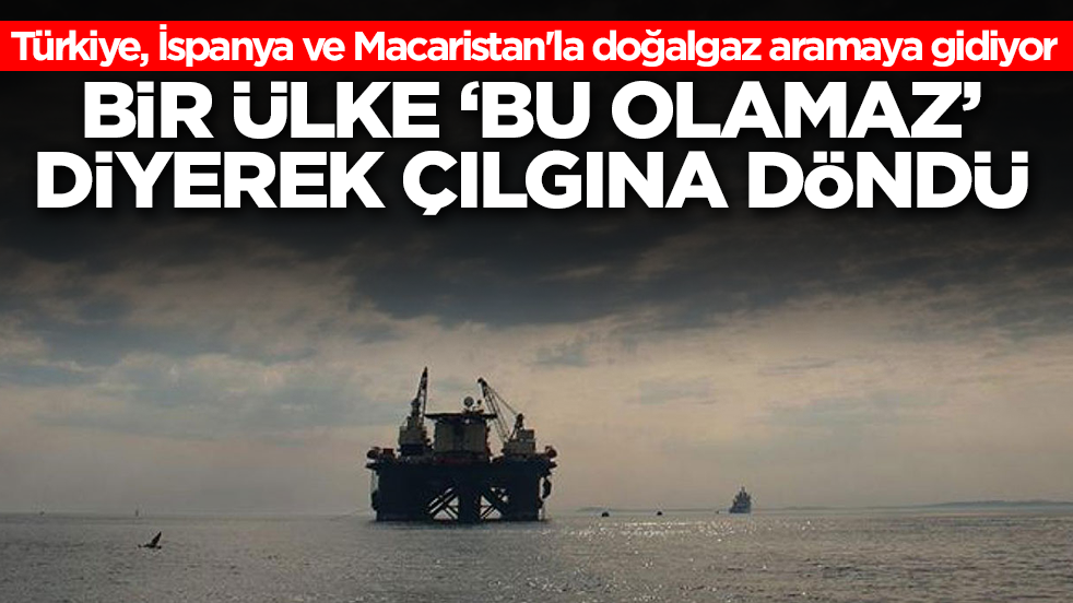 Türkiye, İspanya ve Macaristan'la doğalgaz aramaya gidiyor: Bir ülke 'bu olamaz' diyerek çılgına döndü
