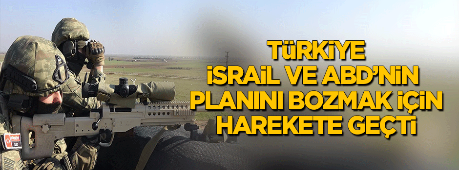 Türkiye, İsrail ve ABD'nin planını bozmak için harekete geçti