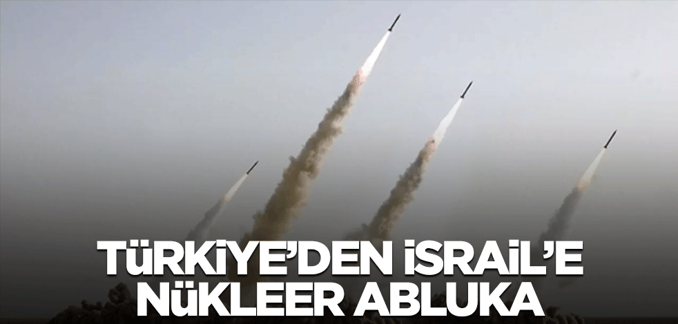 Türkiye İsrail'e karşı harekete geçiyor! Nükleer abluka...