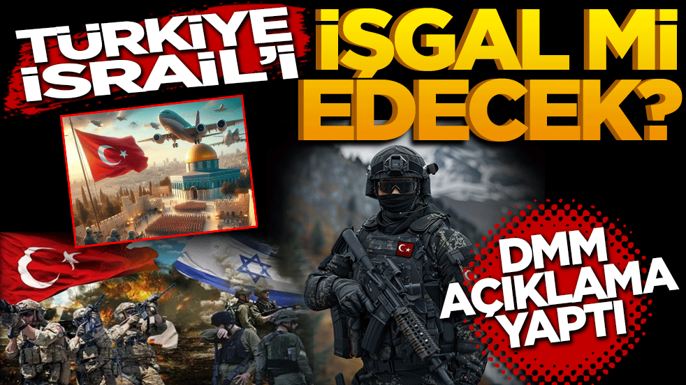Türkiye İsrail’i işgal mi edecek? DMM açıklama yaptı