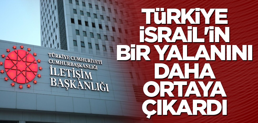 Türkiye, İsrail'in bir yalanını daha ortaya çıkardı