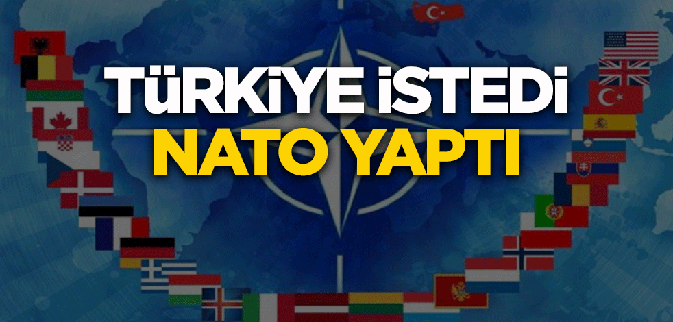 Türkiye istedi NATO yaptı