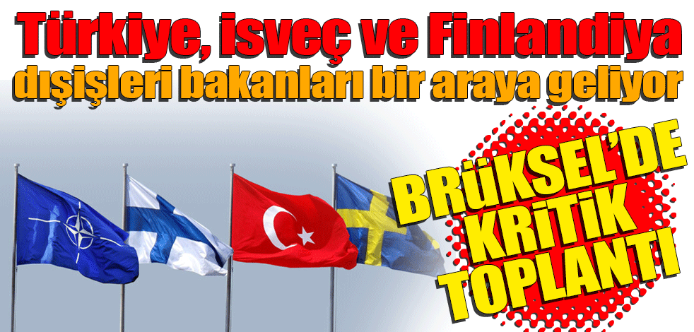 Türkiye, İsveç ve Finlandiya dışişleri bakanları arasında kritik toplantı