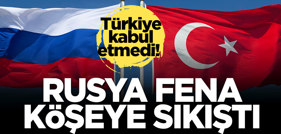 Türkiye kabul etmedi! Rusya fena köşeye sıkıştı