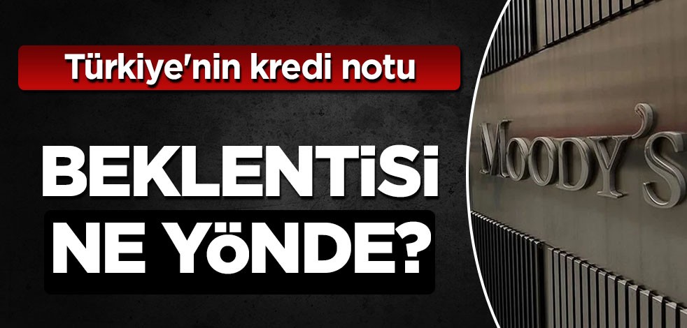 Türkiye kararını Moody’s açıkladı mı, saat kaçta açıklayacak? Kredi notunu uluslararası kuruluş ilan edecek