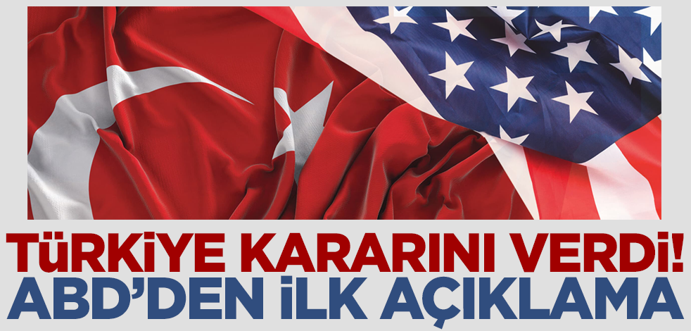 Türkiye kararını verdi! ABD'den ilk açıklama