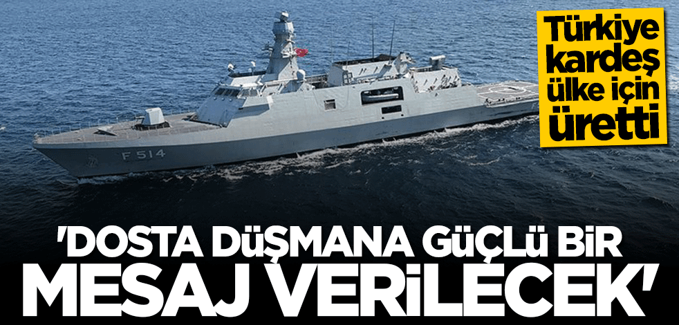 Türkiye kardeş ülke için üretti... ''Dosta düşmana güçlü bir mesaj verilecek''