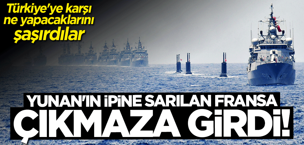 Türkiye karşısında paniğe kapılan Fransa Akdeniz'de çıkmaz yola girdi