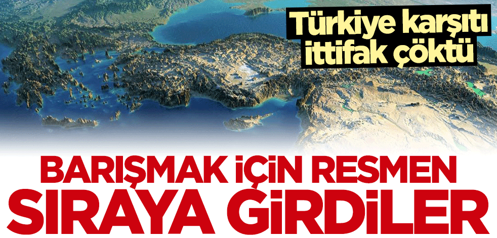 Türkiye karşıtı ittifak çöktü... Barışmak için resmen sıraya girdiler