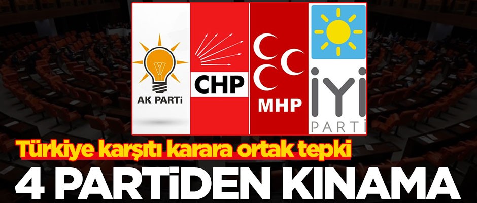 Türkiye karşıtı karara ortak tepki! 4 partiden kınama