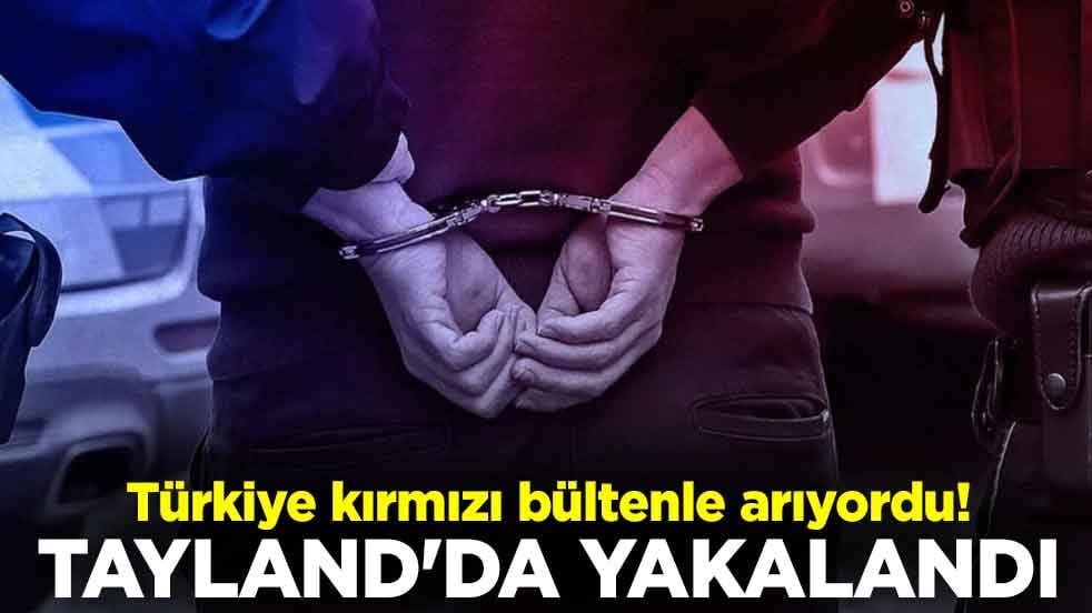 Türkiye kırmızı bültenle arıyordu! Tayland'da yakalandı