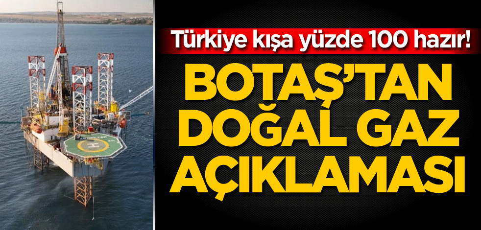 Türkiye kışa yüzde 100 hazır! BOTAŞ'tan doğal gaz açıklaması