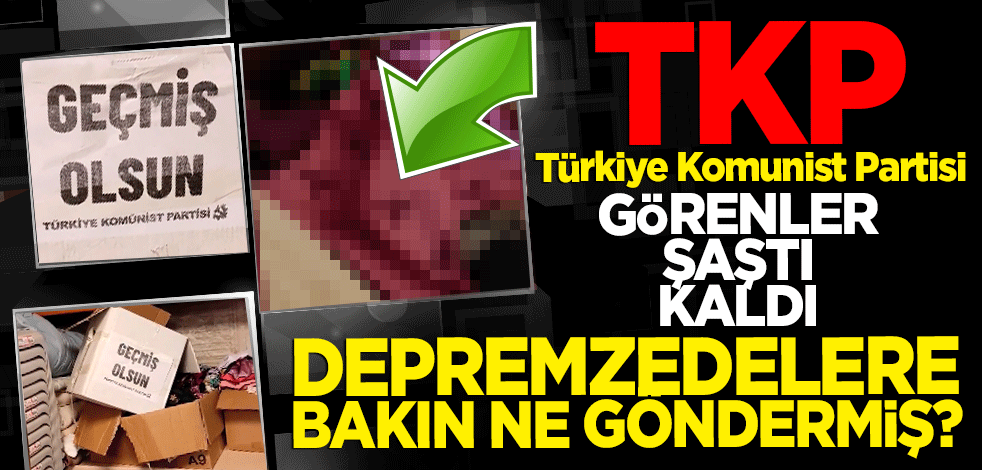 Türkiye Komunist Partisi (TKP) Bakın depremzedelere ne göndermiş? Görenler şaşırdı