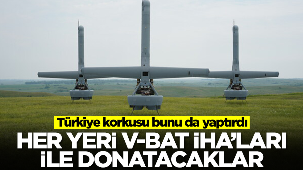 Türkiye korkusu bunu da yaptırdı: Her yeri V-BAT İHA'larıyla donatacaklar