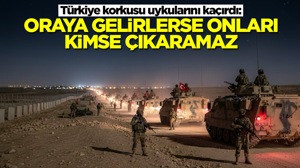 Türkiye korkusu uykularını kaçırdı: Oraya gelirlerse onları kimse çıkaramaz