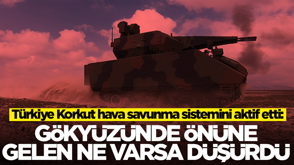 Türkiye Korkut hava savunma sistemini aktif etti: Gökyüzünde önüne gelen ne varsa düşürdü