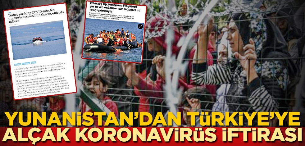 ‘Türkiye, koronalı göçmenleri Avrupa’ya gönderiyor’ iftirası! Yunan alçaklığı