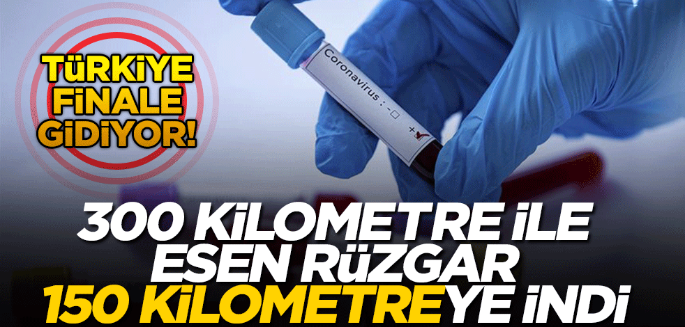 Türkiye koronavirüs ile mücadelede finale yaklaştı! 300 kilometre ile esen rüzgar 150 kilometreye indi