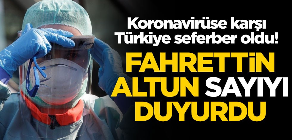 Türkiye koronavirüse karşı seferber oldu! İletişim Başkanı Fahrettin Altun sayıyı duyurdu