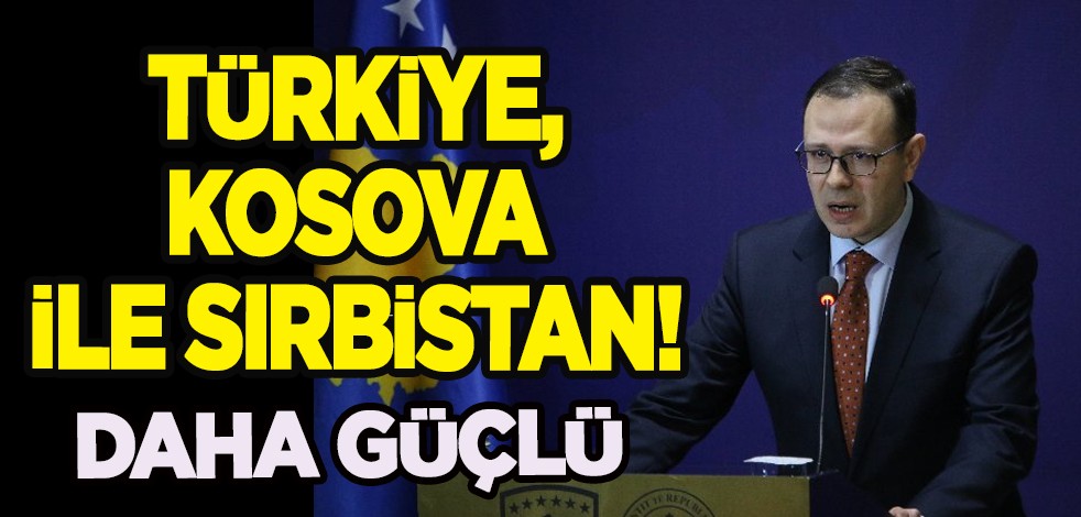 Türkiye, Kosova ile Sırbistan: Bundan sonra daha güçlü bir şekilde çıkacak! Türkiye Balkanlar'dan hiç gitmedi