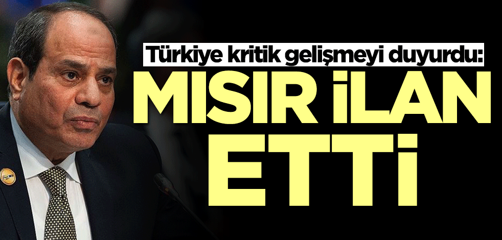 Türkiye kritik gelişmeyi duyurdu: Mısır ilan etti