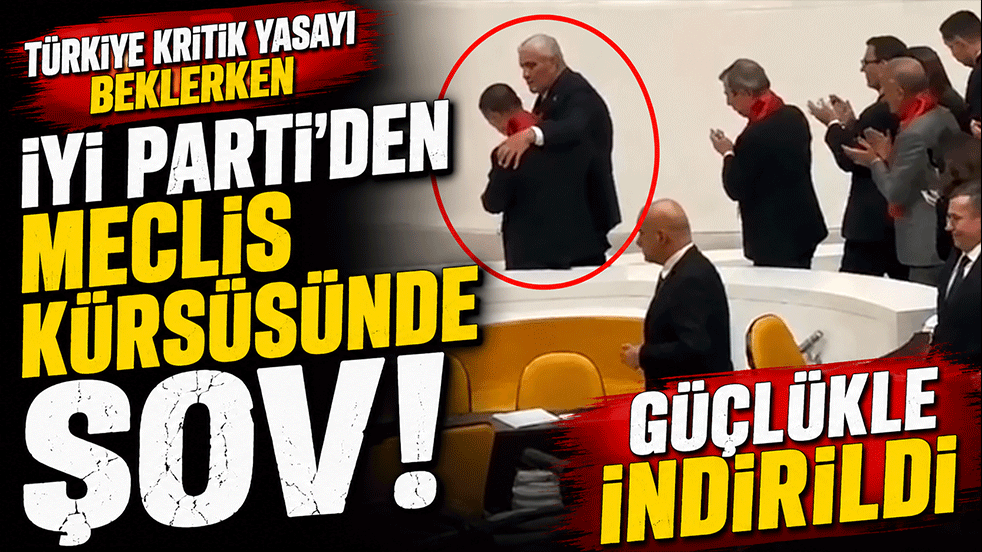 Türkiye kritik yasayı beklerken İYİ Parti'den Meclis kürsüsünde şov! Güçlükle indirildi