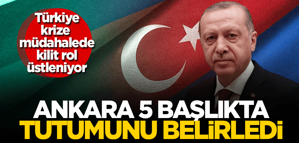 Türkiye krize karşı 5 başlıkta tutumunu belirledi! İşte ayrıntılar…