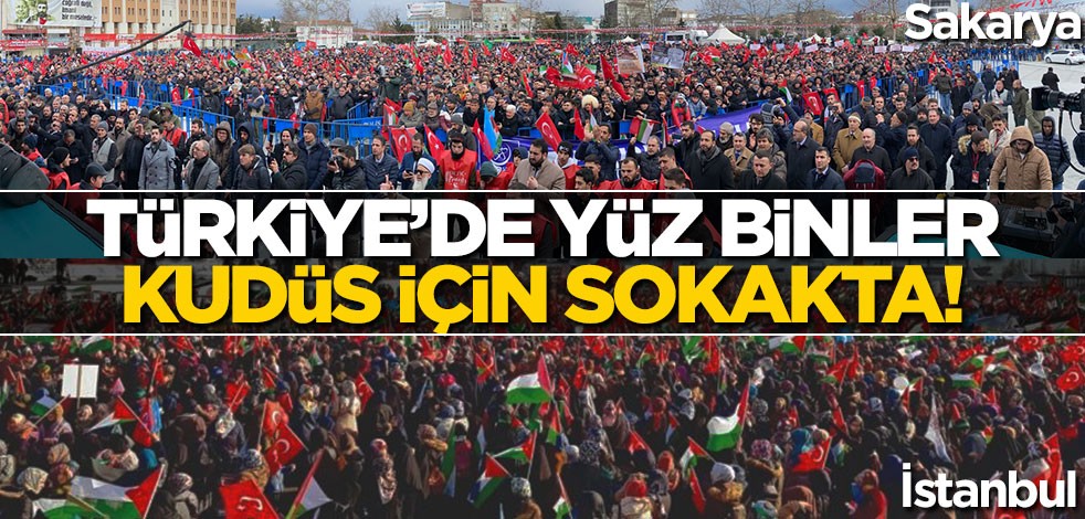 Türkiye, Kudüs için meydanlarda!