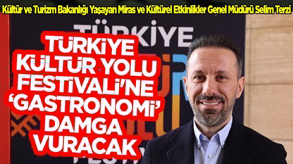 Türkiye Kültür Yolu Festivali'ne 'gastronomi' damga vuracak