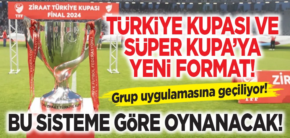 Türkiye Kupası ve Süper Kupa’ya yeni format! Bu sisteme göre oynanacak!