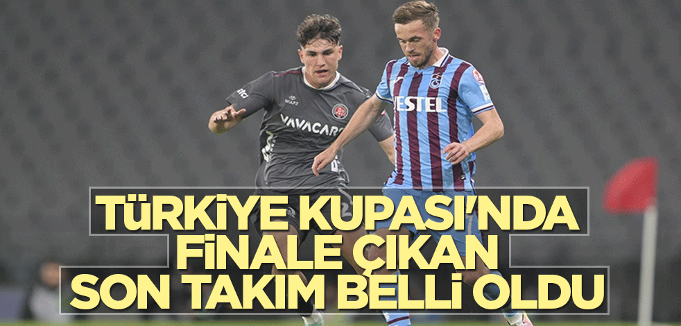 Türkiye Kupası'nda finale çıkan son takım belli oldu