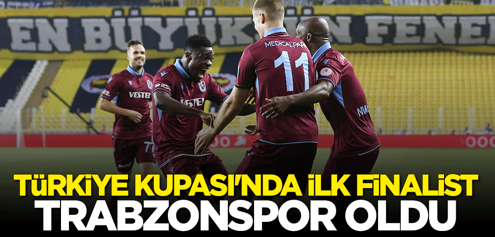 Türkiye Kupası'nda ilk finalist Trabzonspor oldu