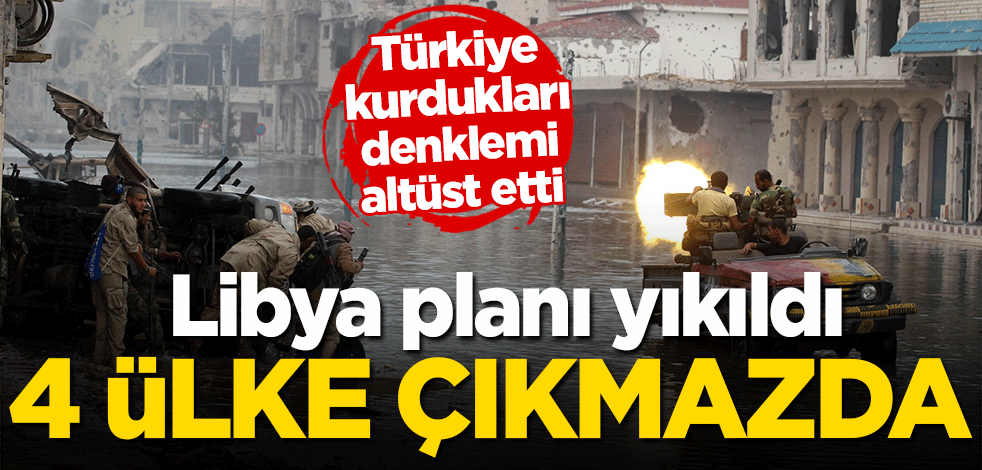 Türkiye kurdukları denklemi altüst etti! Libya planı yıkıldı, 4 ülke çıkmazda