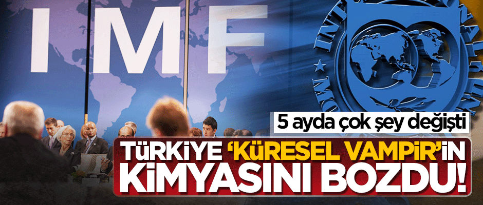 Türkiye 'küresel vampir' IMF'nin kimyasını bozdu!
