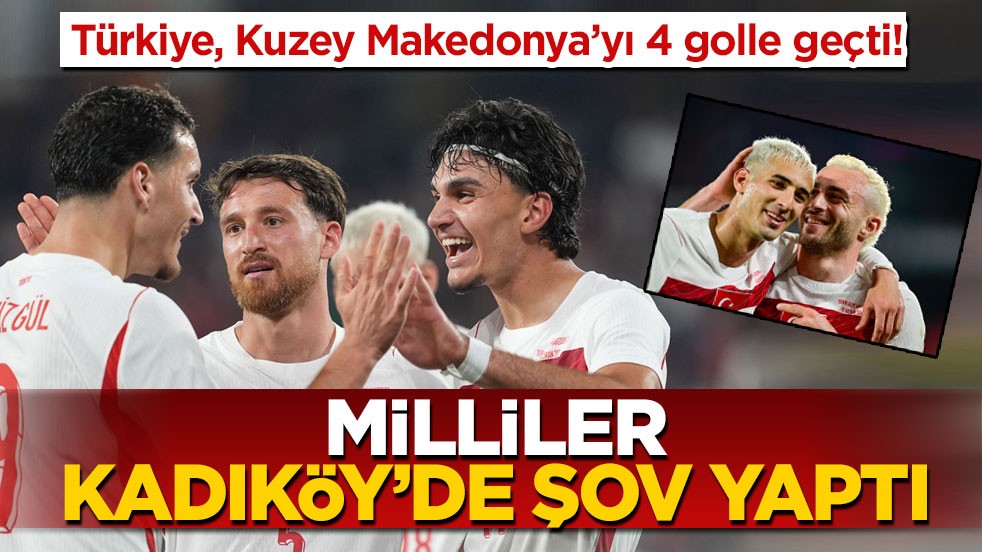 Türkiye, Kuzey Makedonya’yı 4 golle geçti! Milliler Kadıköy’de şov yaptı