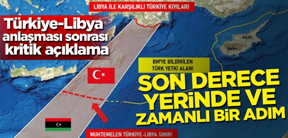Türkiye-Libya anlaşması sonrası kritik açıklama: Son derece yerinde ve zamanlı bir adım