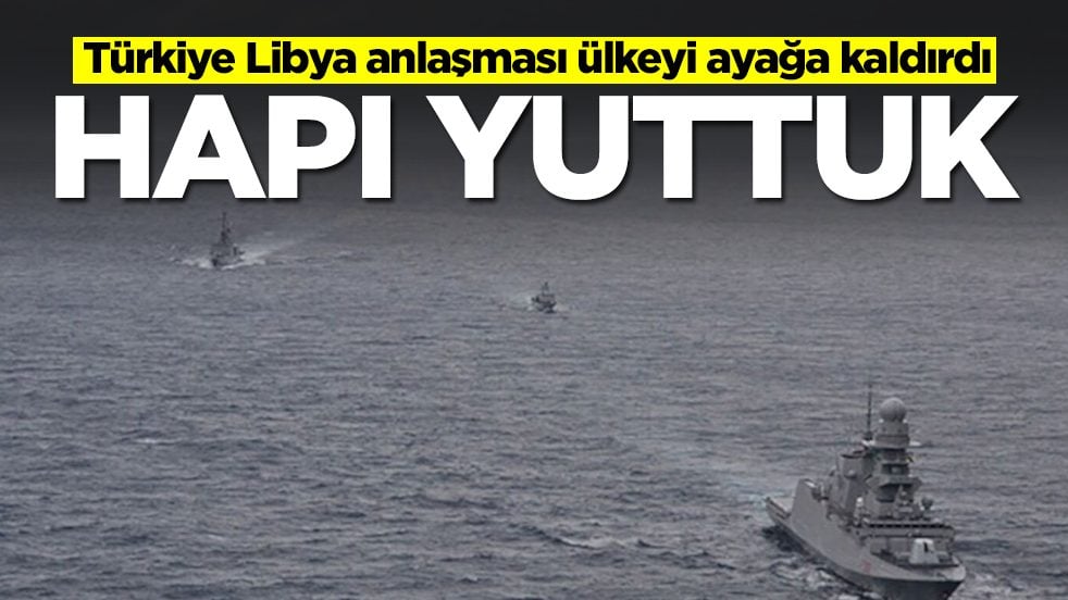 Türkiye Libya anlaşması ülkeyi ayağa kaldırdı: Hapı yuttuk