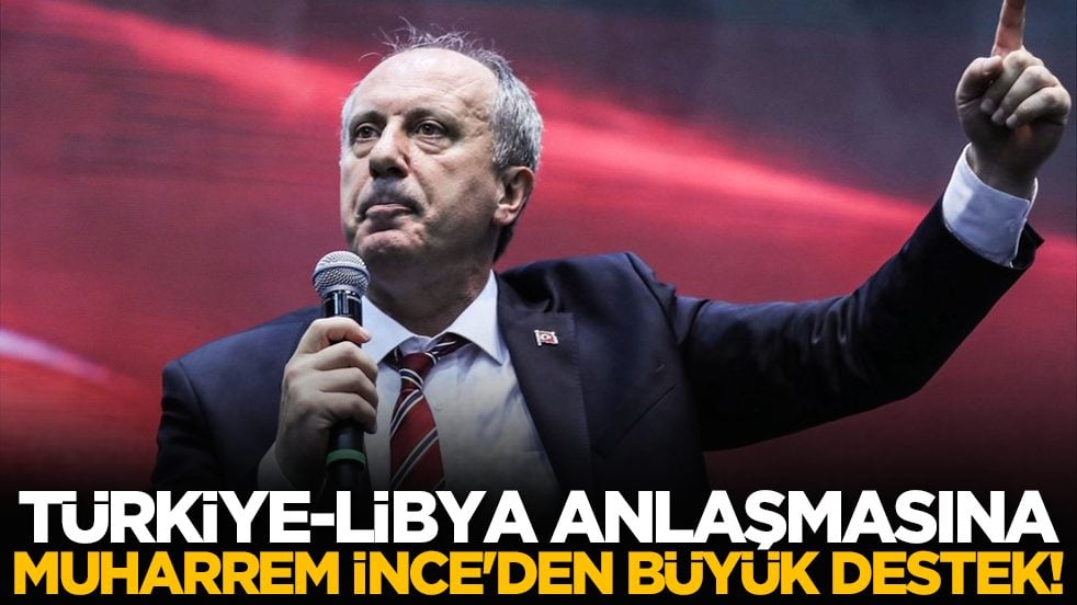 Türkiye-Libya anlaşmasına Muharrem İnce'den büyük destek!