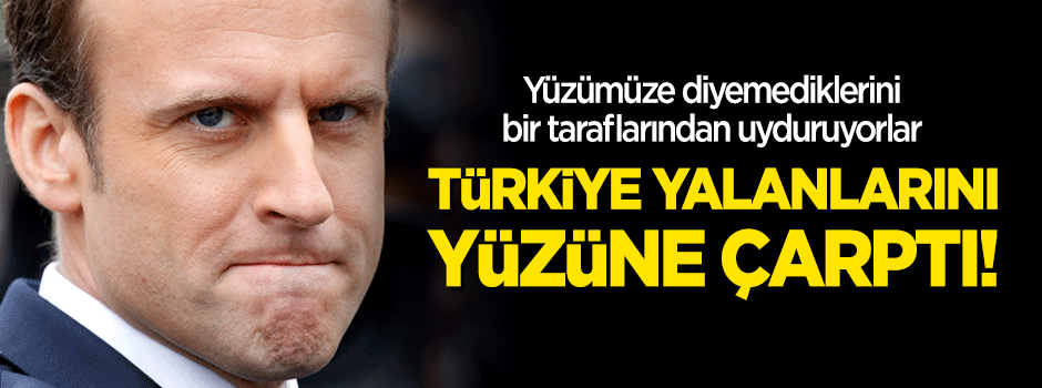 Türkiye Macron'un yalanını yüzüne çarptı!