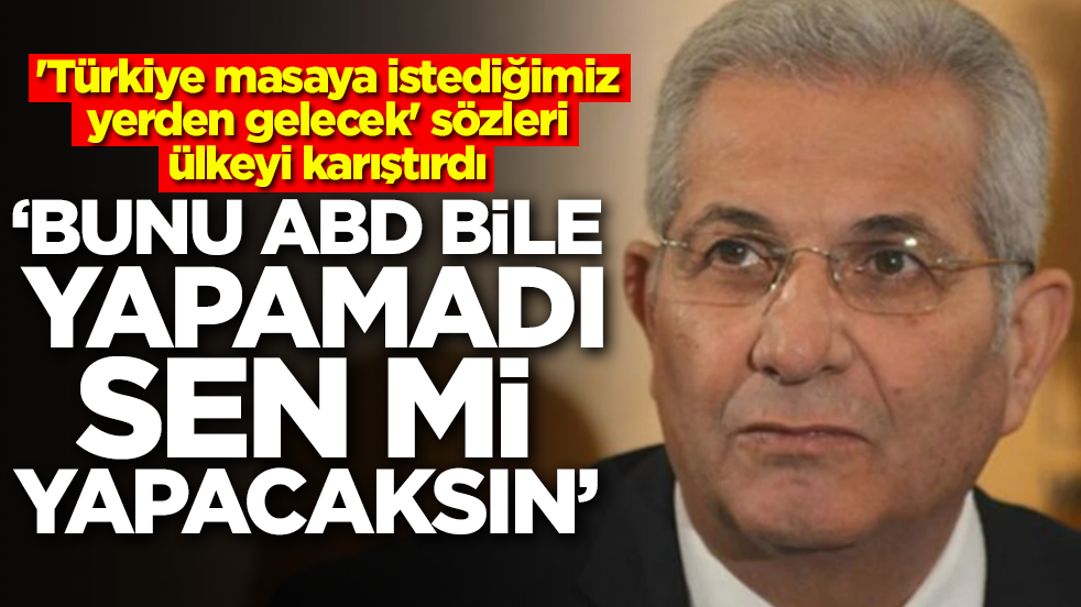 'Türkiye masaya istediğimiz yerden gelecek' sözleri ülkeyi karıştırdı: Bunu ABD bile yapamadı sen mi yapacaksın