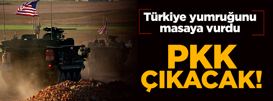 Türkiye masaya yumruğunu vurdu: PKK Münbiç'ten çıkacak!