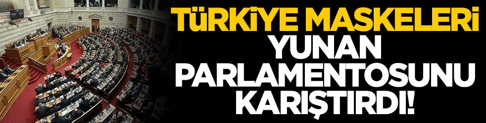 Türkiye maskeleri Yunan parlamentosunu karıştırdı!