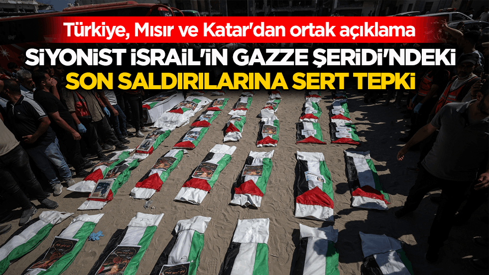 Türkiye, Mısır ve Katar'dan ortak açıklama: Siyonist İsrail'in Gazze Şeridi'ndeki son saldırılarına sert tepki