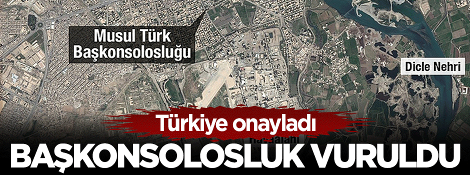 Türkiye Musul Başkonsolosluğu Türkiye'nin onayıyla vuruldu