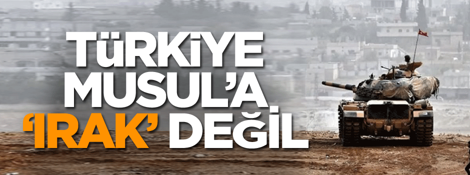 Türkiye Musul’a ‘Irak’ değil