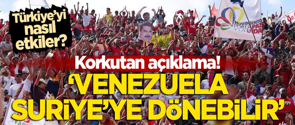 Türkiye nasıl etkilenir? Korkunç açıklama: Venezuela Suriye'ye dönebilir