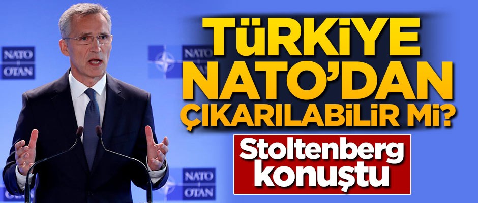 Türkiye NATO'dan çıkarılabilir mi? Stoltenberg konuştu